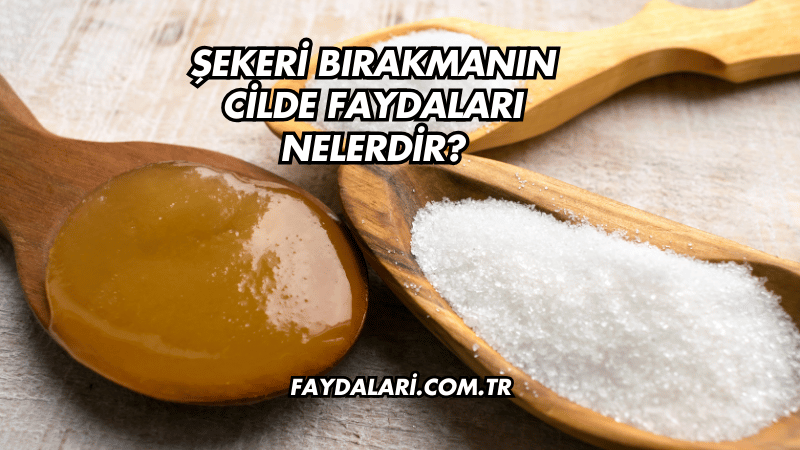 Şekeri Bırakmanın Cilde Faydaları Nelerdir?