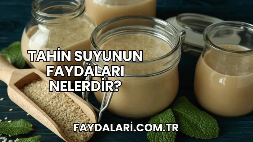 Tahin Suyunun Faydaları Nelerdir?