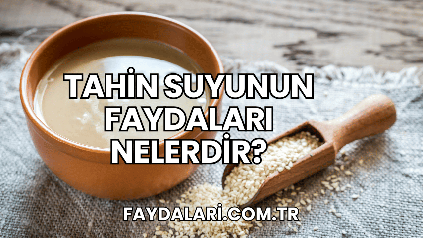 Tahin Suyunun Faydaları Nelerdir?