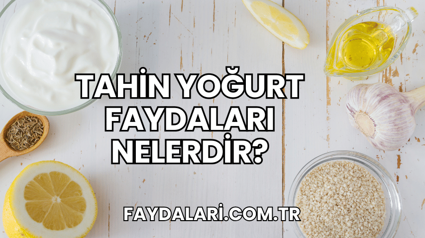 Tahin Yoğurt Faydaları Nelerdir?