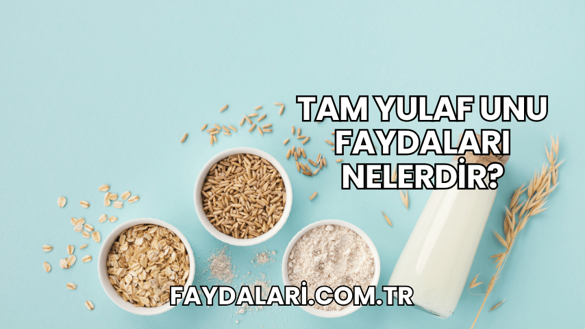 Tam Yulaf Unu Faydaları Nelerdir?