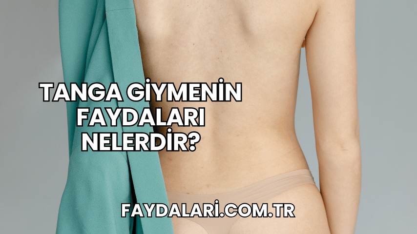 Tanga Giymenin Faydaları Nelerdir?