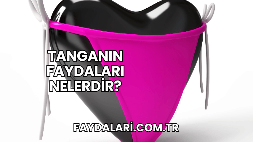 Tanganın Faydaları Nelerdir?