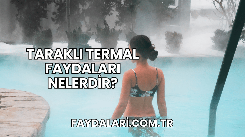 Taraklı Termal Faydaları Nelerdir?