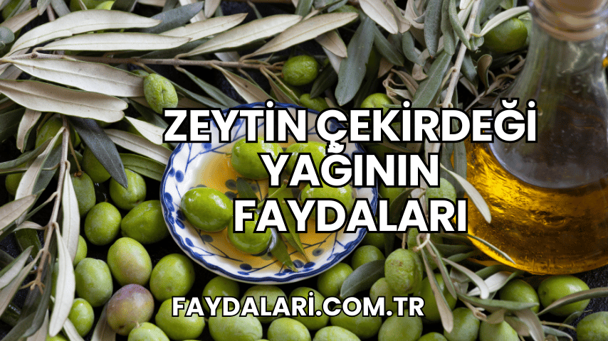 Zeytin Çekirdeği Yağının Faydaları