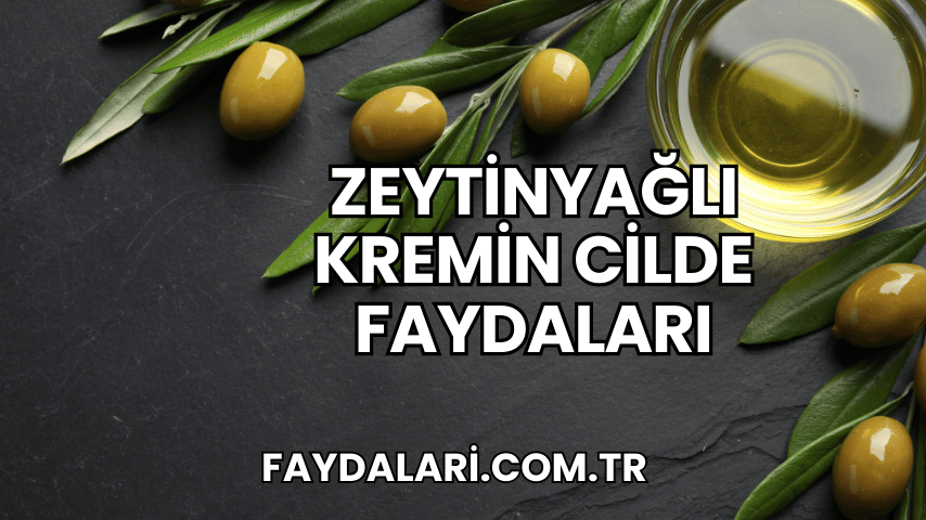 Zeytinyağlı Kremin Cilde Faydaları