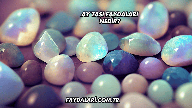 Ay Taşı Faydaları Nedir?