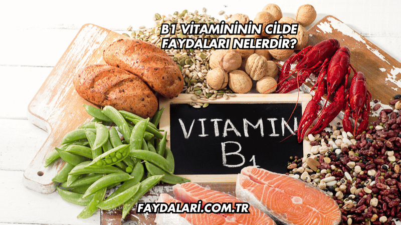 B1 Vitamininin Cilde Faydaları Nelerdir?